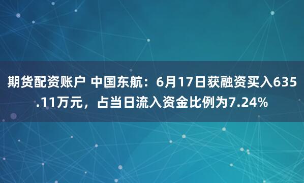 期货配资账户 中国东航：6月17日获融资买入635.11万元，占当日流入资金比例为7.24%