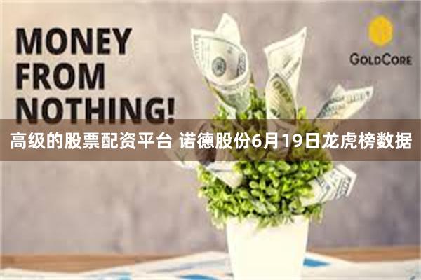 高级的股票配资平台 诺德股份6月19日龙虎榜数据