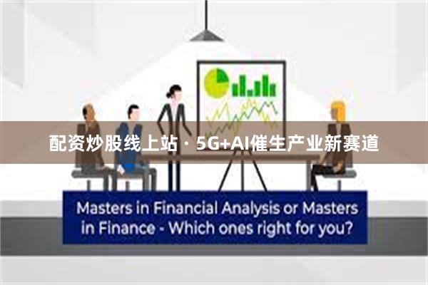 配资炒股线上站 · 5G+AI催生产业新赛道